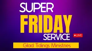 SUPER FRIDAY  SERVICE I  05/ 12 / 25