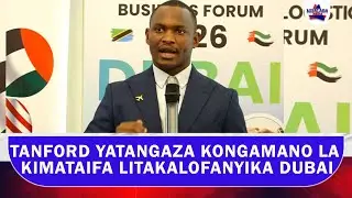 TANFORD YATANGAZA KONGAMANO LA KIMATAIFA LITAKALOFANYIKA DUBAI MWAKA HUU