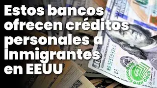 Bancos que ofrecen cr&eacute;ditos personales a Inmigrantes en EEUU