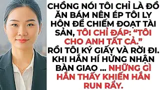Chồng nói tôi chỉ là đồ ăn bám nên ép tôi ly hôn để chiếm đoạt tài sản...