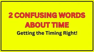 Getting the Timing Right: 2 Confusing Words About Time