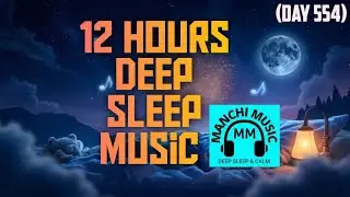 (Day 554) 12 HOURS Deep Sleep Music | Insomnia & Stress Relief | Calming 432Hz Healing Music 🌙