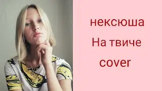 нексюша-На твиче (cover)