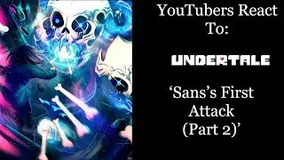 YouTubers React To: Sans's First Attack (Part 2) (Undertale) [Extended Edition]