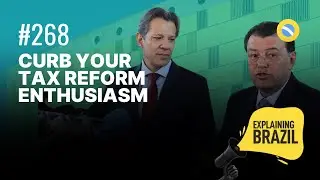 Curb your tax reform enthusiasm - Explaining Brazil #268