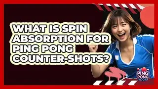 What Is Spin Absorption For Ping Pong Counter-shots? - Ping Pong Prodigy
