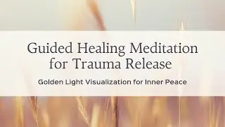 Guided Healing Meditation for Trauma Release | Golden Light Visualization for Inner Peace