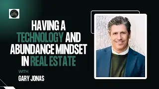 Gary Jonas on Having a Technology and Abundance Mindset in Real Estate