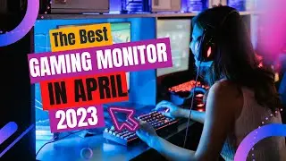 Best Gaming Monitor in April 2023 - Top Picks for Ultimate Gaming Experience