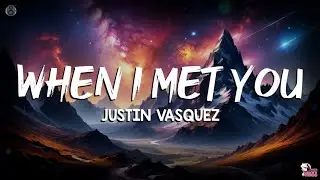 Justin Vasquez - When I Met You | Full Lyrics + Visuals 🎵 #music #song #subscribe #lyrics