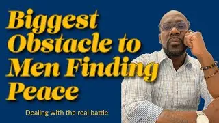 Biggest Obstacle for Men Finding Peace