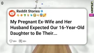 My Pregnant Ex-Wife and Her Husband Expected Our 16-Year-Old Daughter to Be Their #reddit 