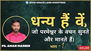 धन्य हैं वें जो परमेश्वर के वचन सुनते और मानते हैं | PS. AMAN MASHIH | JESUS GRACE LAND MINISTRIES