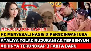 ATALIYA BONGKAR SEMUNYA DISINI! TOLAK RUJUK KARENA INI! TERUNGKAP 3 FAKTA BARU! RK DAN AK PANIK!