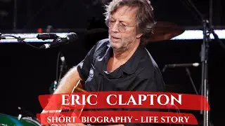 Eric Clapton - Short Biography (Life Story)