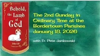 Mass for the Second Sunday in Ordinary Time at the Border Town Parishes (January 18, 2025)