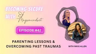 #42 Parenting Lessons & Overcoming Past Traumas | Nikki Allen's Journey