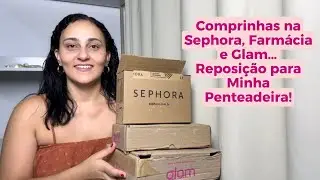 Comprinhas! Sephora, Farmácia e Loja da Glam! Reposição da Minha Penteadeira!