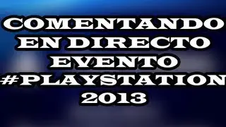 Comentamos en directo el evento PlayStation #PlayStation2013 con SrFicus