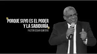 PORQUE SUYO ES EL PODER Y LA SABIDUR&Iacute;A - PASTOR EDGAR QUINTERO