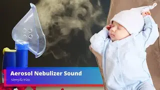 Aerosol Nebulizer Sound 12 Hours - Nebulizer sound for baby sleep - Sooth a Baby