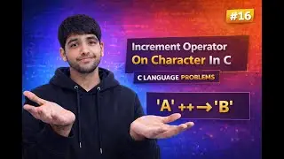 Increment Operator On Character In C | Char Variable Program | C Language Problems #16