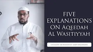 Five Explanations on Aqeedah Al Wasitiyyah