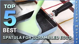 Top 5 Picks: Best Spatulas for Scrambled Eggs Review in 2025 | for Making Scrambled Eggs