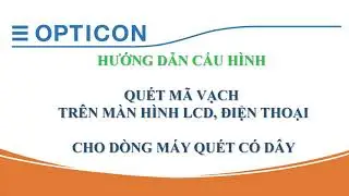 Opticon VN - Hướng dẫn cấu h&igrave;nh qu&eacute;t m&atilde; vạch tr&ecirc;n m&agrave;n h&igrave;nh LCD m&aacute;y t&iacute;nh v&agrave; điện thoại