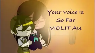 Your Voice Is So Far // VIOLIT AU //