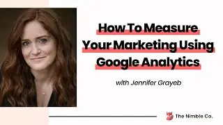 How To Measure Your Marketing Using Google Analytics | Expert Sessions with Jennifer Grayeb
