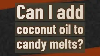 Can I add coconut oil to candy melts?