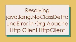 Resolving java.lang.NoClassDefFoundError in Org Apache Http Client HttpClient
