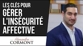 Les 3 cl&eacute;s pour g&eacute;rer l'ins&eacute;curit&eacute; affective et ne plus avoir de blocages !