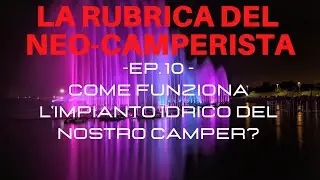 LA RUBRICA DEL NEO.CAMPERISTA Ep. 10 - Come funziona l'impianto idrico del nostro CAMPER?
