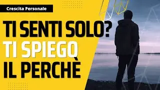 Solitudine - Il Vero Motivo Per Cui Ti Senti Solo