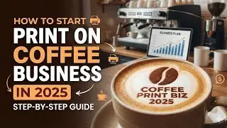  How To Start Print-On-Coffe Business in 2025? Step-By-Step Guide 