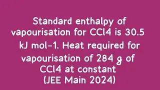 Standard enthalpy of vapourisation for CCl4 is 30.5  kJ mol&minus;1. Heat required for va  (JEE Main 2024)