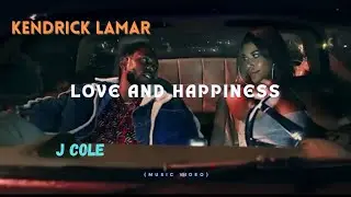 Kendrick Lamar, J. Cole - Love and Happiness (Music Video) Lyrics