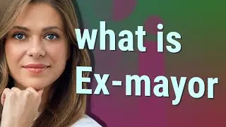 Ex-mayor | meaning of Ex-mayor