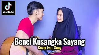 BENCI KUSANGKA SAYANG (Kenang kenanglah aku sayang rinduilah aku dalam ingatanmu) Cover Ivan Sany