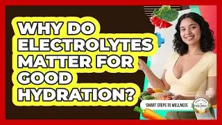 Why Do Electrolytes Matter For Good Hydration? - Smart Steps to Wellness
