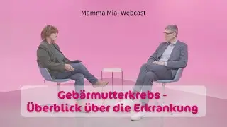 Mamma Mia! Webcast | Geb&auml;rmutterkrebs | &Uuml;berblick &uuml;ber die Erkrankung