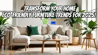 Transform Your Home: Eco-Friendly Furniture Trends for 2025! 🌿🛋️