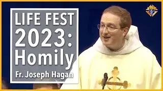 Fr. Joseph Hagan, OP LIFE FEST 2023 Homily