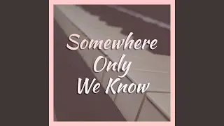 Somewhere Only We Know
