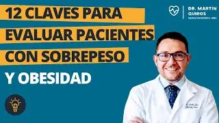 12 Claves para evaluar pacientes con Sobrepeso y Obesidad. (Dr. Martin Quiros)