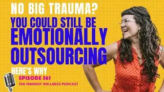 No Big Trauma? You Could STILL Be Emotionally Outsourcing - Here's Why | Episode 361