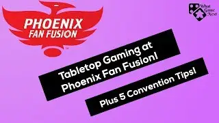 Tabletop Gaming at Phoenix Fan Fusion and 5 Convention Tips!