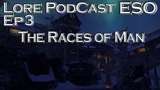 ESO Lore PodCast Ep 3 The Races of Man